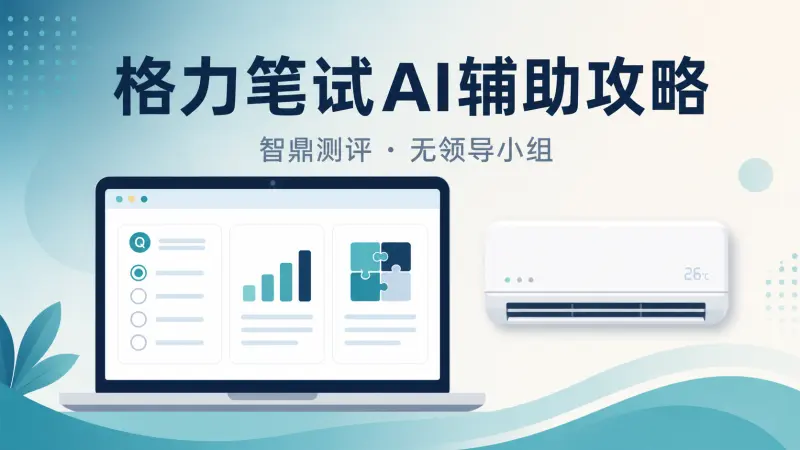 格力笔试考什么?智鼎测评+无领导小组AI辅助攻略