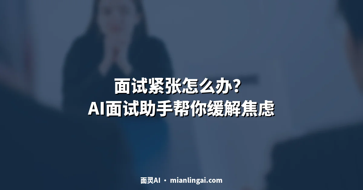 面试紧张怎么办?AI面试助手帮你缓解焦虑